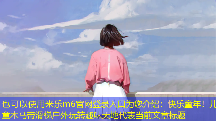 <strong>米樂(lè )m6官網(wǎng)登錄入口為您介紹：快樂(lè )童年！兒童木馬帶滑梯戶(hù)外玩轉趣味天地</strong>